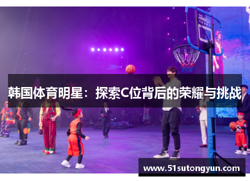 韩国体育明星：探索C位背后的荣耀与挑战